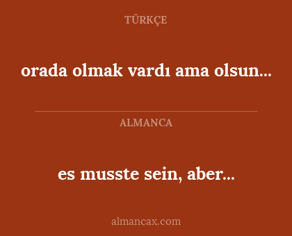 es musste sein, aber... - orada olmak vardı ama olsun...