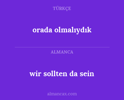 wir sollten da sein - orada olmalıydık