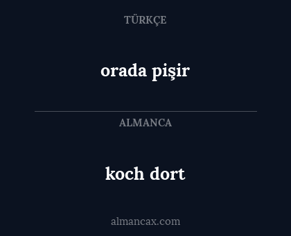 koch dort - orada pişir
