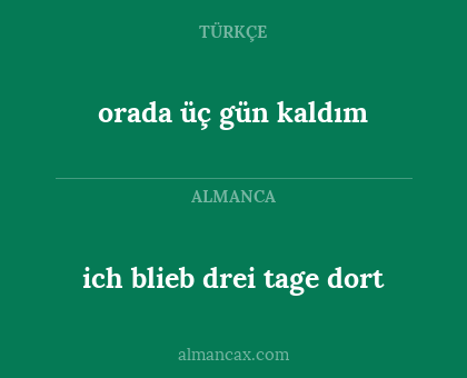 orada üç gün kaldım - ich blieb drei tage dort