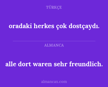 alle dort waren sehr freundlich. - oradaki herkes çok dostçaydı.