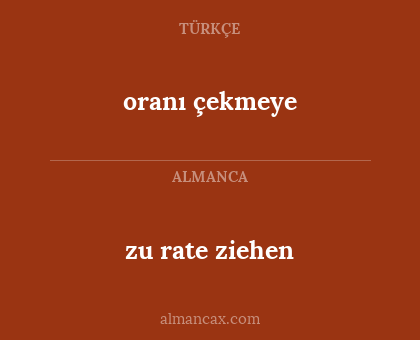 oranı çekmeye - zu rate ziehen