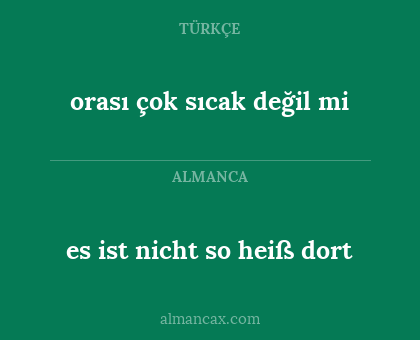 es ist nicht so heiß dort - orası çok sıcak değil mi
