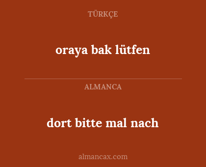 dort bitte mal nach - oraya bak lütfen