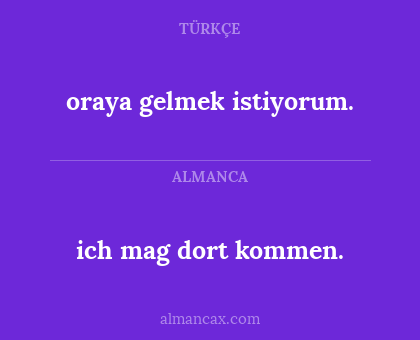 oraya gelmek istiyorum. - ich mag dort kommen.