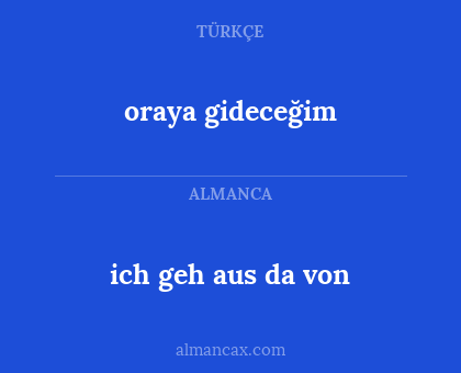 ich geh aus da von - oraya gideceğim