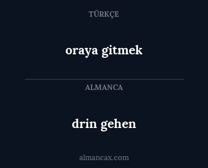 oraya gitmek - drin gehen