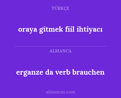 erganze da verb brauchen - oraya gitmek fiil ihtiyacı