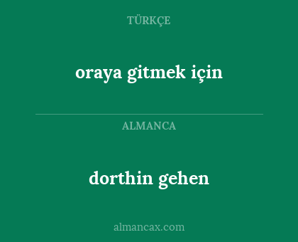 oraya gitmek için - dorthin gehen