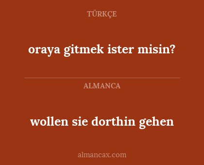 oraya gitmek ister misin? - wollen sie dorthin gehen