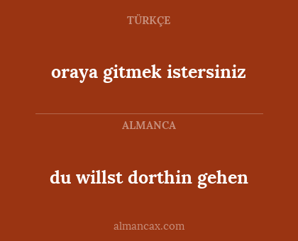 oraya gitmek istersiniz - du willst dorthin gehen