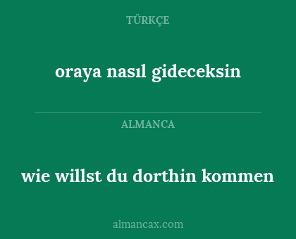wie willst du dorthin kommen - oraya nasıl gideceksin