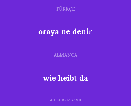 wie heibt da - oraya ne denir