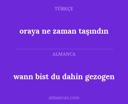 wann bist du dahin gezogen - oraya ne zaman taşındın