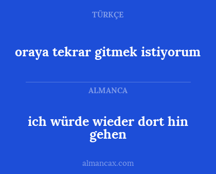 oraya tekrar gitmek istiyorum - ich würde wieder dort hin gehen