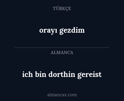 ich bin dorthin gereist - orayı gezdim