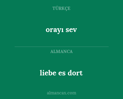 liebe es dort - orayı sev