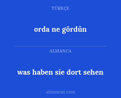 orda ne gördün - was haben sie dort sehen