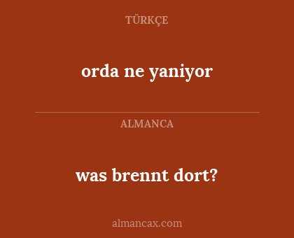 orda ne yaniyor - was brennt dort?