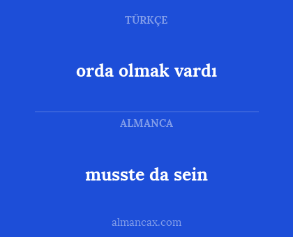 musste da sein - orda olmak vardı