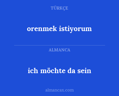 orenmek istiyorum - ich möchte da sein
