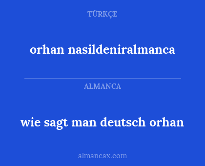 orhan nasildeniralmanca - wie sagt man deutsch orhan