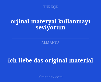 ich liebe das original material - orjinal materyal kullanmayı seviyorum