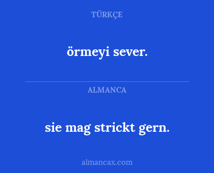 örmeyi sever. - sie mag strickt gern.