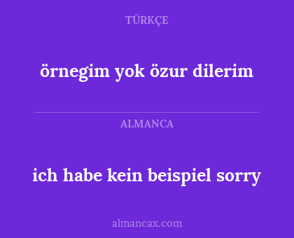 ich habe kein beispiel sorry - örnegim yok özur dilerim