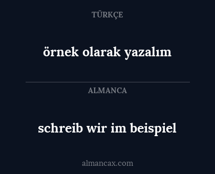 schreib wir im beispiel - örnek olarak yazalım