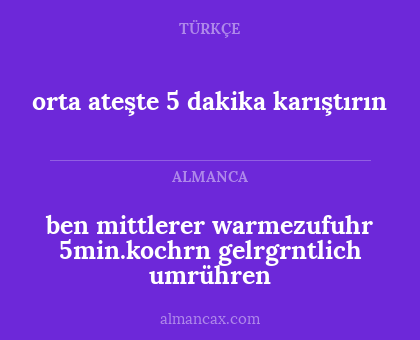 orta ateşte 5 dakika karıştırın - ben mittlerer warmezufuhr 5min.kochrn gelrgrntlich umrühren