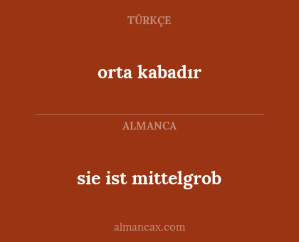 orta kabadır - sie ist mittelgrob