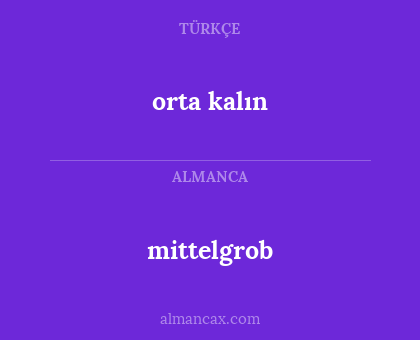 orta kalın - mittelgrob