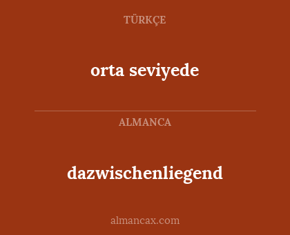 dazwischenliegend - orta seviyede