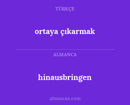 ortaya çıkarmak - hinausbringen