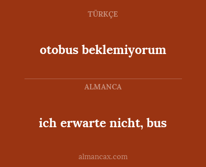 ich erwarte nicht, bus - otobus beklemiyorum