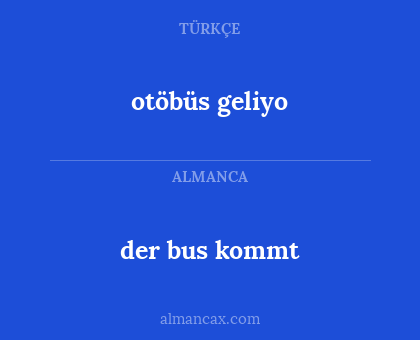 otöbüs geliyo - der bus kommt