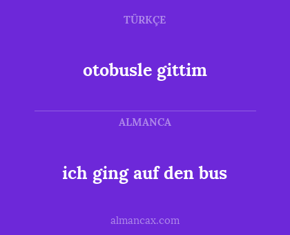 otobusle gittim - ich ging auf den bus