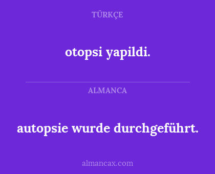 otopsi yapildi. - autopsie wurde durchgeführt.