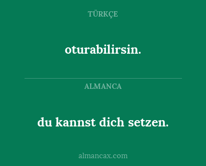 oturabilirsin. - du kannst dich setzen.