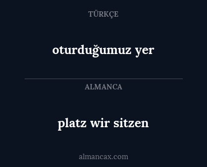 platz wir sitzen - oturduğumuz yer