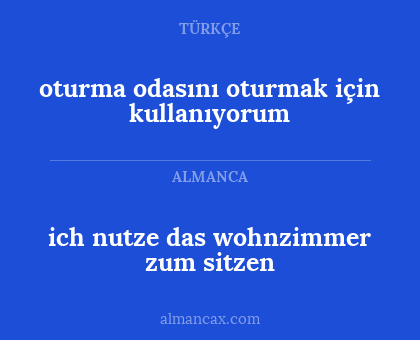 ich nutze das wohnzimmer zum sitzen - oturma odasını oturmak için kullanıyorum