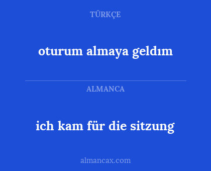 oturum almaya geldım - ich kam für die sitzung