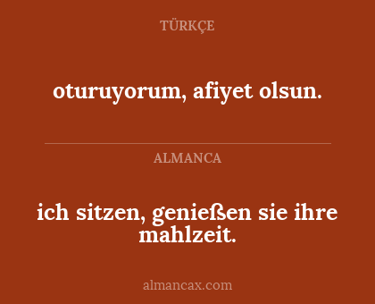 ich sitzen, genießen sie ihre mahlzeit. - oturuyorum, afiyet olsun.