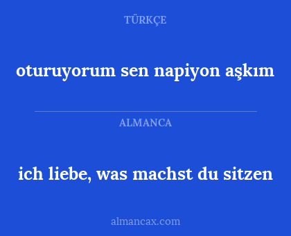 ich liebe, was machst du sitzen - oturuyorum sen napiyon aşkım
