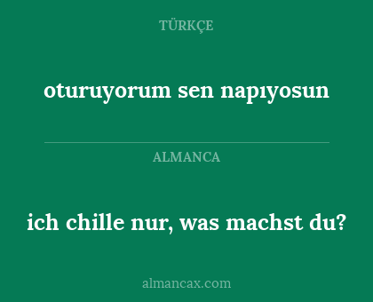 ich chille nur, was machst du? - oturuyorum sen napıyosun