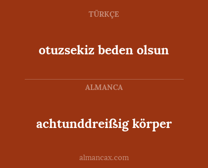 otuzsekiz beden olsun - achtunddreißig körper