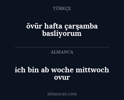 ich bin ab woche mittwoch ovur - övür hafta çarşamba basliyorum