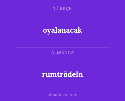 oyalanacak - rumtrödeln