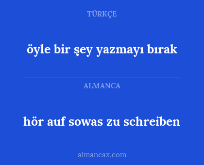öyle bir şey yazmayı bırak - hör auf sowas zu schreiben